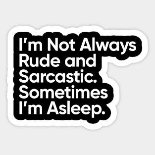 I'm Not Always Rude and Sarcastic. Sometimes I'm Asleep. Sticker